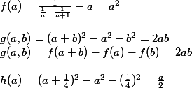 f(a)=\frac{1}{\frac{1}{a}-\frac{1}{a+1}}-a=a^{2}
 \\ 
 \\ g(a,b)=(a+b)^{2}-a^{2}-b^{2}=2ab
 \\ g(a,b)=f(a+b)-f(a)-f(b)=2ab
 \\ 
 \\ h(a)=(a+\frac{1}{4})^{2}-a^{2}-(\frac{1}{4})^{2}=\frac{a}{2}